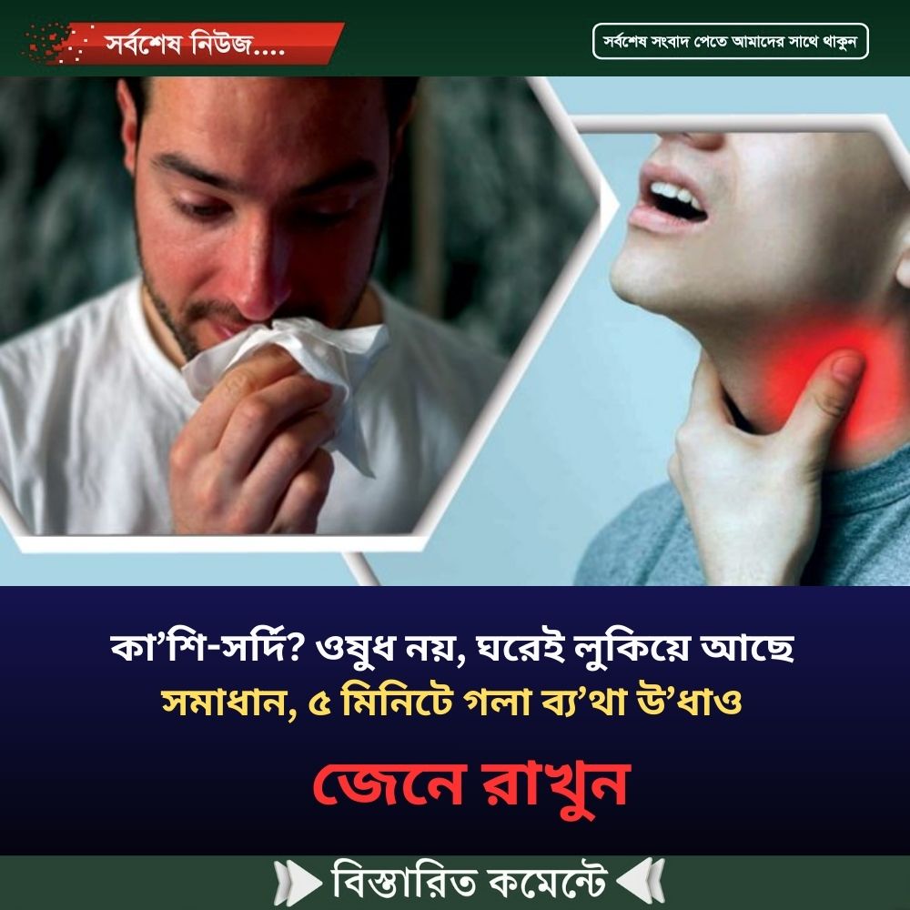 কা’শি-সর্দি? ওষুধ নয়, ঘরেই লুকিয়ে আছে সমাধান,৫ মিনিটে গলা ব্য’থা উ’ধাও