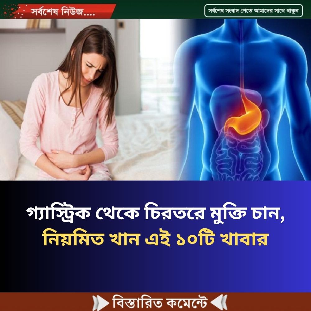 গ্যাস্ট্রিক থেকে চিরতরে মুক্তি চান, নিয়মিত খান এই ১০টি খাবার