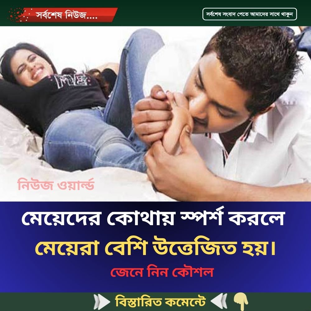 মেয়েদের কোথায় স্পর্শ করলে মেয়েরা বেশি উত্তেজিত হয়।