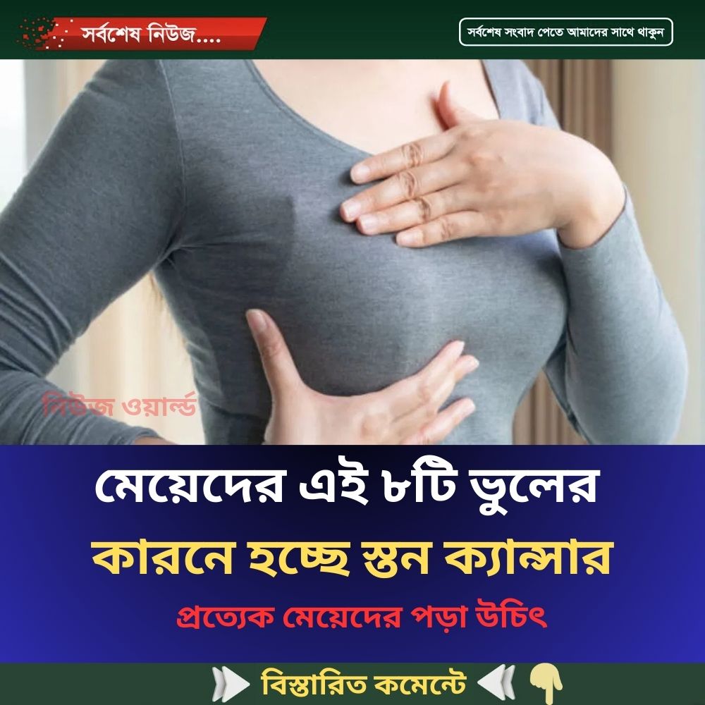 মেয়েদের এই ৮টি ভুলের কারনে হচ্ছে স্তন ক্যা”ন্সার, প্রত্যেক মেয়েদের পড়া উচিৎ