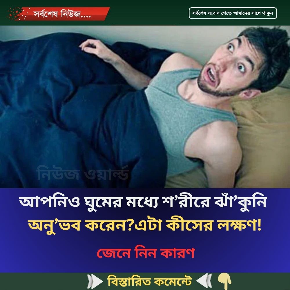 আপনিও ঘুমের মধ্যে শ’রীরে ঝাঁ’কুনি  অনু’ভব করেন? এটা কীসের লক্ষণ!