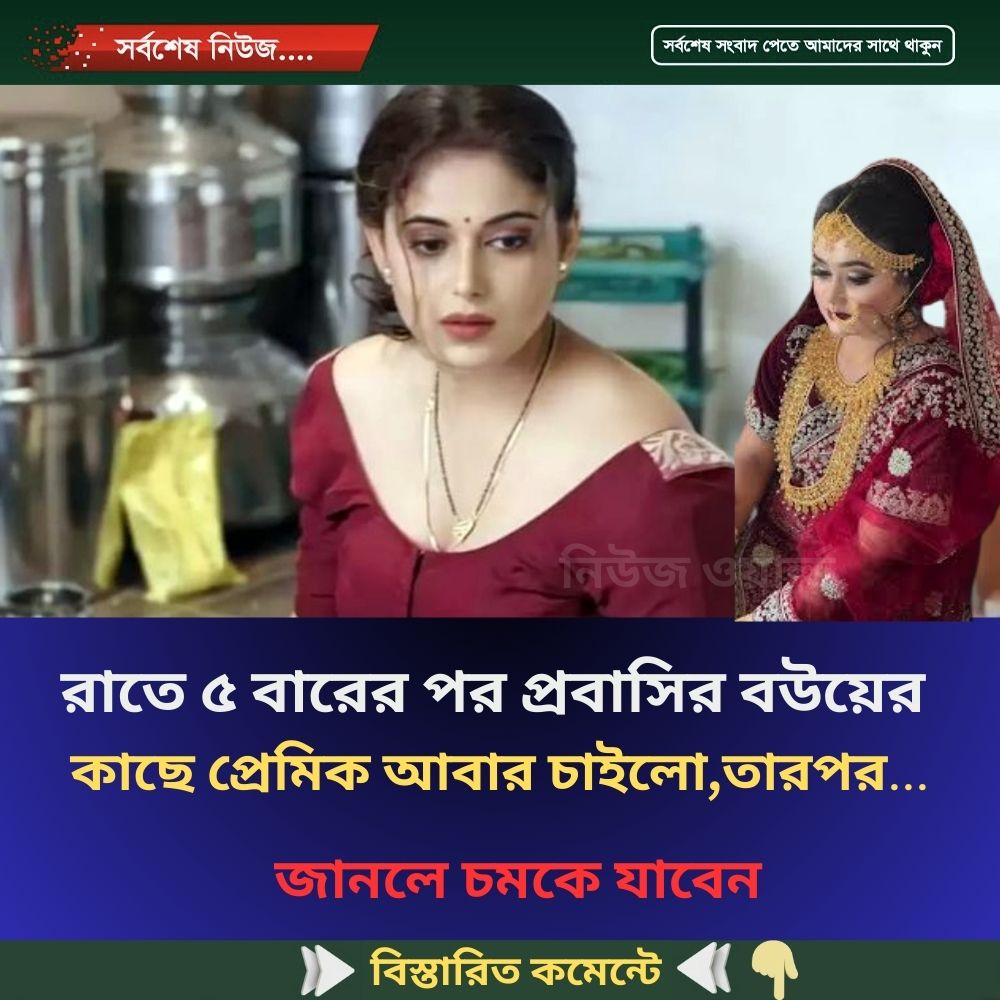 রাতে ৫ বারের পর প্রবাসির বউয়ের কাছে প্রেমিক আবার চাইলো, তারপর…