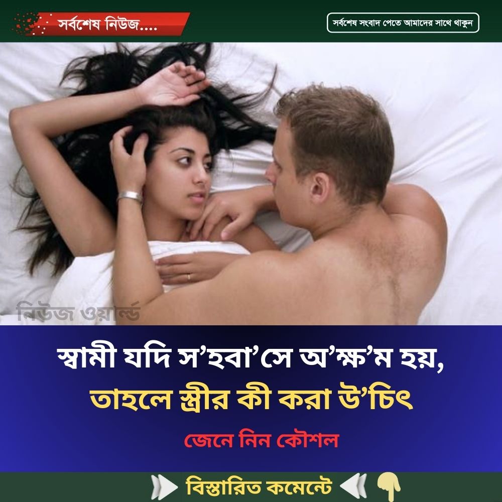 স্বামী যদি স’হবা’সে অ’ক্ষ’ম হয়, তাহলে স্ত্রীর কী করা উ’চিৎ