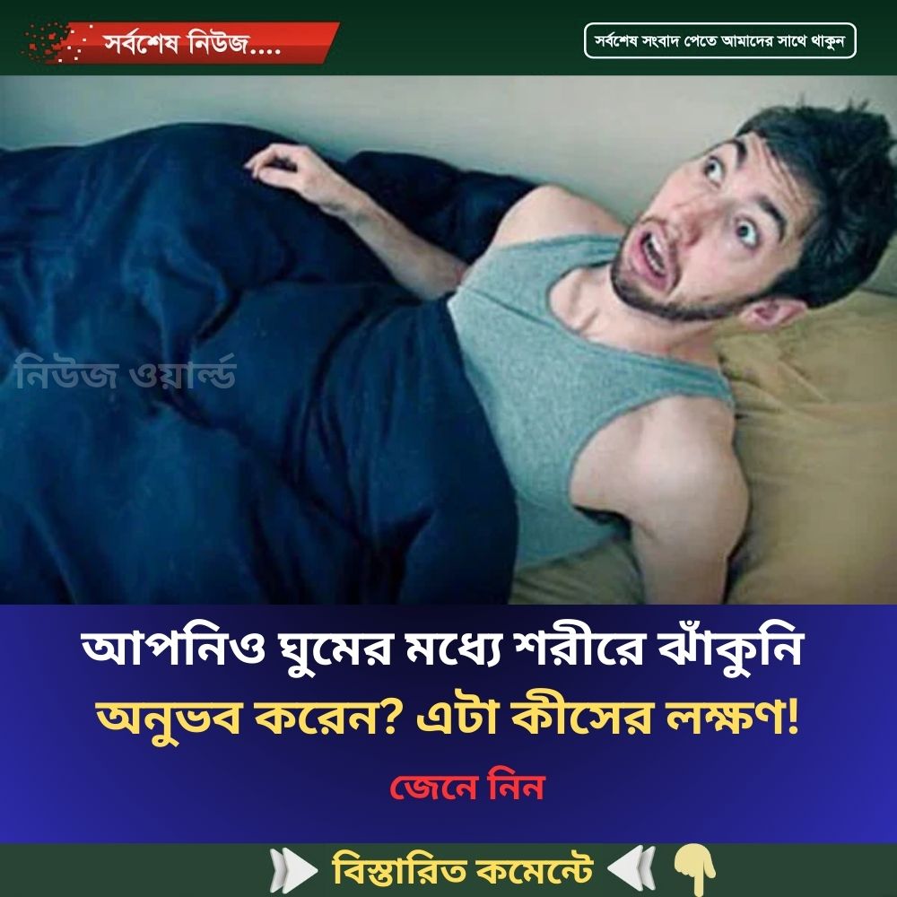 আপনিও ঘুমের মধ্যে শ’রীরে ঝাঁ’কুনি অনু’ভব করেন? জেনে নিন এটা কীসের লক্ষণ!