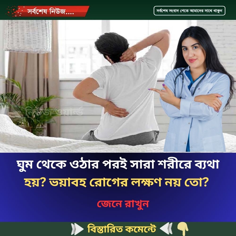 ঘুম থেকে ওঠার পরই সারা শরীরে ব্য’থা হয়? ভ’য়াবহ রো’গের লক্ষণ নয় তো? জেনে নিন