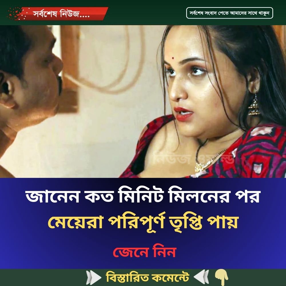 জানেন কত মিনিট মিলনের পর মেয়েরা পরিপূর্ণ তৃপ্তি পায়..see more