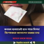 কনডম ব্যবহারেই হতে পারে বিপদ! বিশেষজ্ঞরা জানালেন ভয়ঙ্কর তথ্য