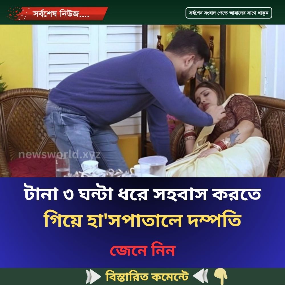 টানা ৩ ঘন্টা ধরে সহ-বা.স করতে গিয়ে হা’সপাতালে দম্পতি..see more