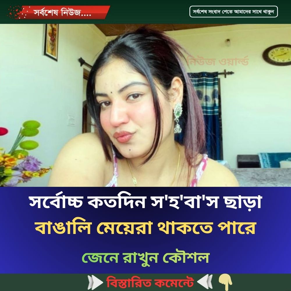 সর্বোচ্চ কতদিন স’হ’বা’স ছাড়া বাঙালি মেয়েরা থাকতে পারে…see more
