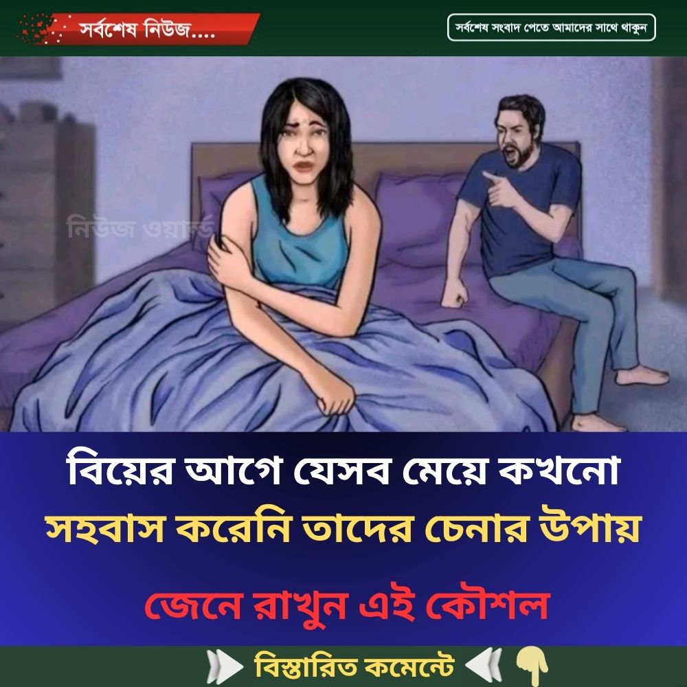বিয়ের আগে যেসব মেয়ে কখনো স’হ’বা’স করেনি তাদের চেনার উপায়!