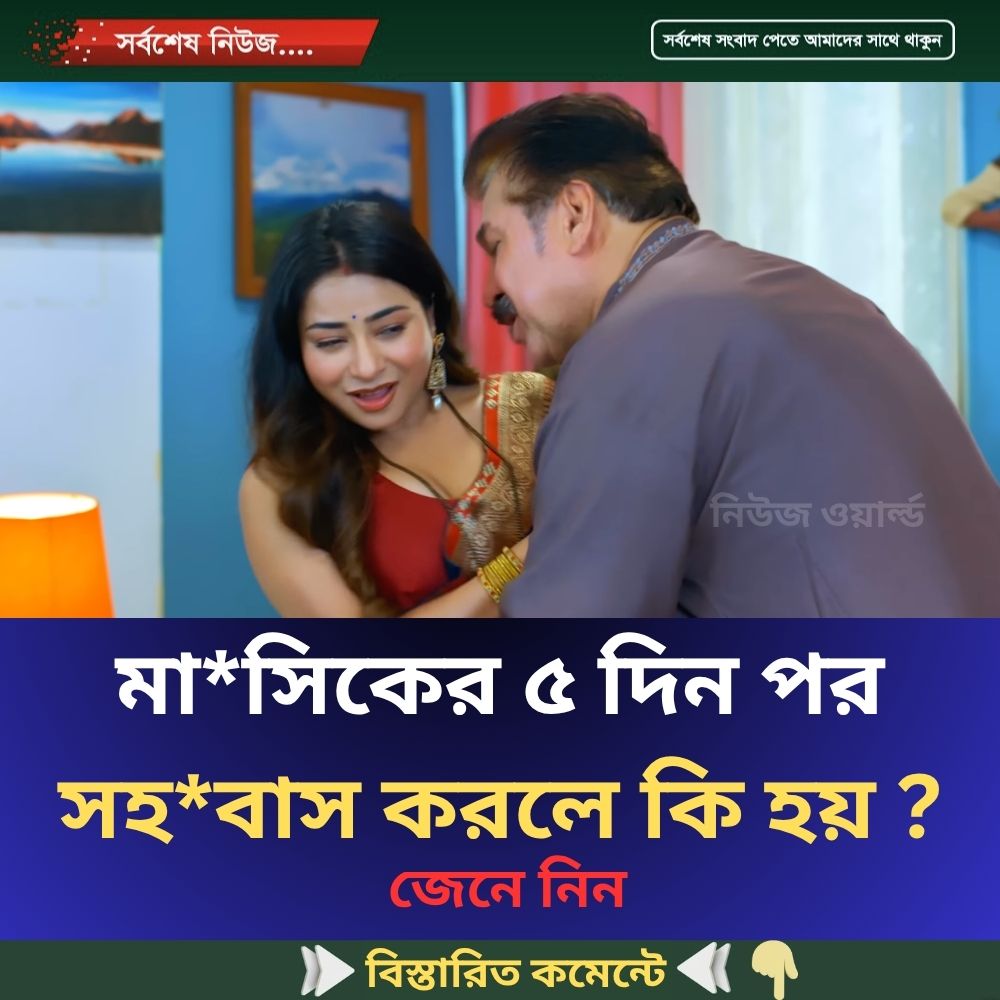 মা*সিকের ৫ দিন পর সহ*বাস করলে কি হয় ?